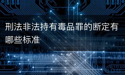 刑法非法持有毒品罪的断定有哪些标准