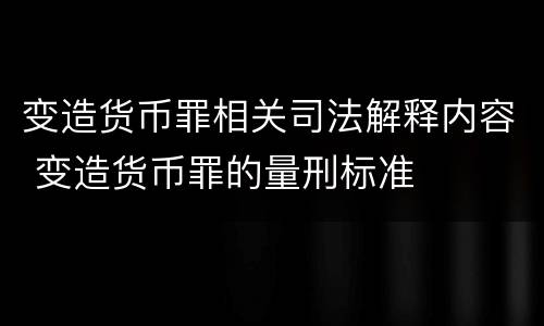 变造货币罪相关司法解释内容 变造货币罪的量刑标准