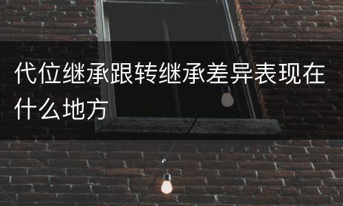 代位继承跟转继承差异表现在什么地方