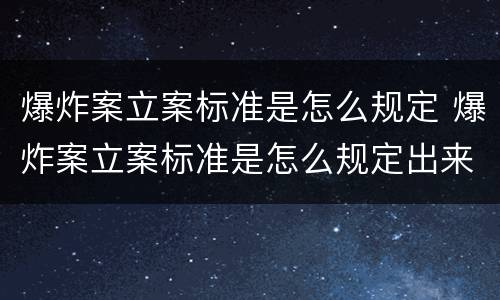 爆炸案立案标准是怎么规定 爆炸案立案标准是怎么规定出来的