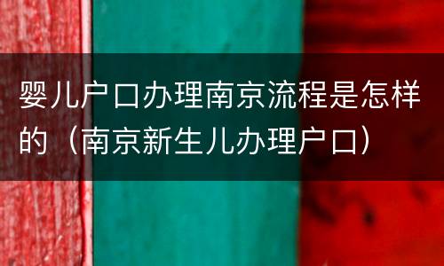 婴儿户口办理南京流程是怎样的（南京新生儿办理户口）