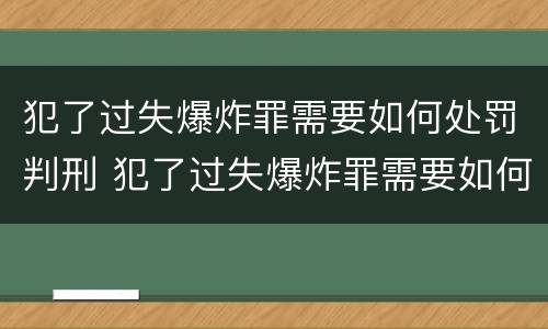 犯了过失爆炸罪需要如何处罚判刑 犯了过失爆炸罪需要如何处罚判刑多久