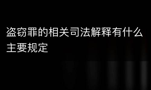 盗窃罪的相关司法解释有什么主要规定