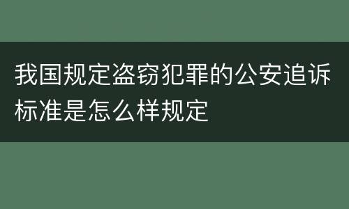 我国规定盗窃犯罪的公安追诉标准是怎么样规定