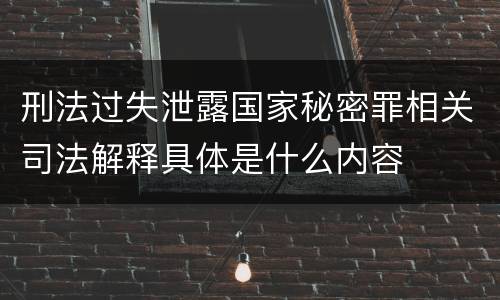 刑法过失泄露国家秘密罪相关司法解释具体是什么内容