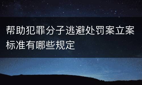 帮助犯罪分子逃避处罚案立案标准有哪些规定