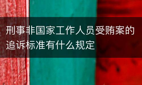 刑事非国家工作人员受贿案的追诉标准有什么规定