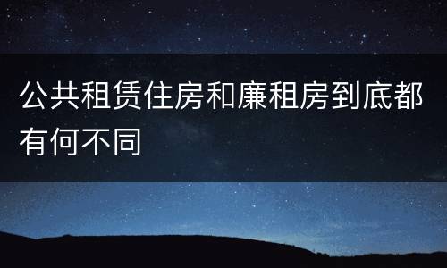 公共租赁住房和廉租房到底都有何不同