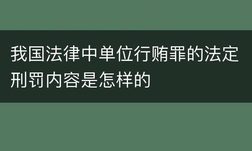 我国法律中单位行贿罪的法定刑罚内容是怎样的