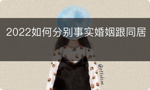 2022如何分别事实婚姻跟同居