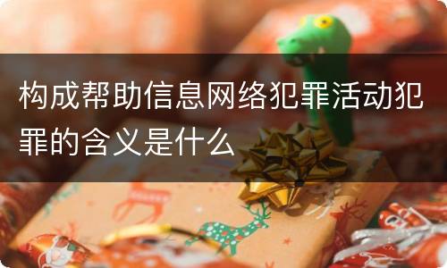 构成帮助信息网络犯罪活动犯罪的含义是什么