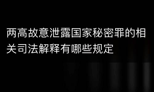 两高故意泄露国家秘密罪的相关司法解释有哪些规定