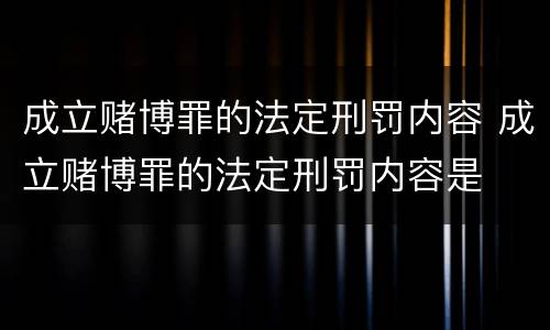 成立赌博罪的法定刑罚内容 成立赌博罪的法定刑罚内容是