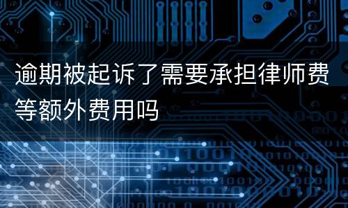 逾期被起诉了需要承担律师费等额外费用吗