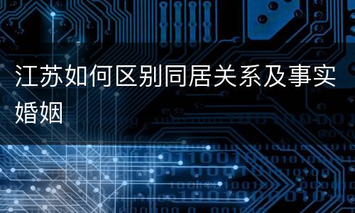 江苏如何区别同居关系及事实婚姻