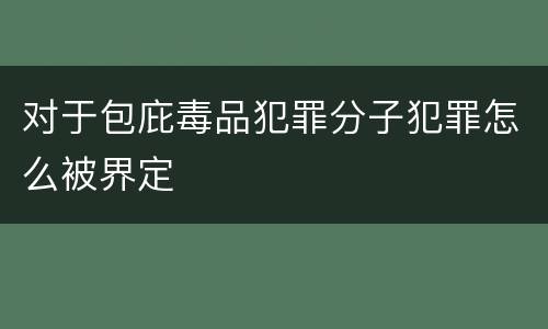 对于包庇毒品犯罪分子犯罪怎么被界定