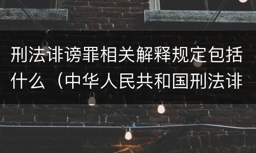刑法诽谤罪相关解释规定包括什么（中华人民共和国刑法诽谤罪）