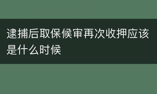 逮捕后取保候审再次收押应该是什么时候