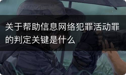 关于帮助信息网络犯罪活动罪的判定关键是什么