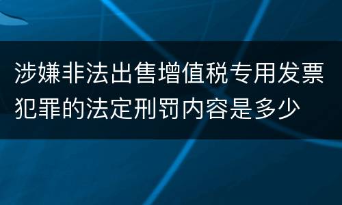 涉嫌非法出售增值税专用发票犯罪的法定刑罚内容是多少