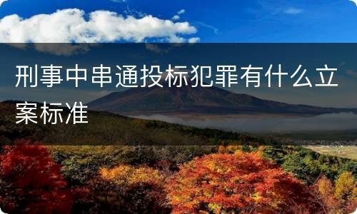 刑事中串通投标犯罪有什么立案标准