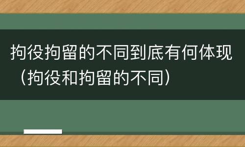 拘役拘留的不同到底有何体现（拘役和拘留的不同）