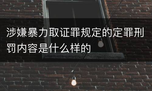 涉嫌暴力取证罪规定的定罪刑罚内容是什么样的