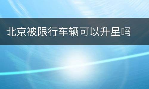 北京被限行车辆可以升星吗