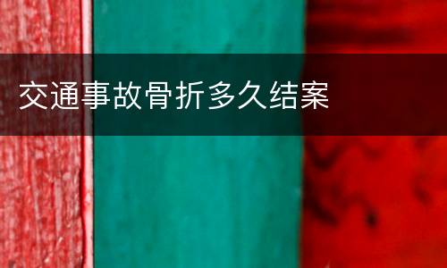 交通事故骨折多久结案