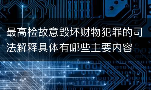 最高检故意毁坏财物犯罪的司法解释具体有哪些主要内容