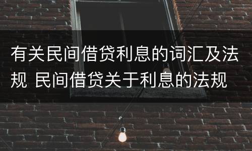 有关民间借贷利息的词汇及法规 民间借贷关于利息的法规