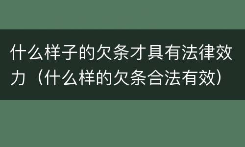 什么样子的欠条才具有法律效力（什么样的欠条合法有效）