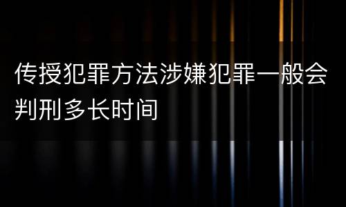 传授犯罪方法涉嫌犯罪一般会判刑多长时间