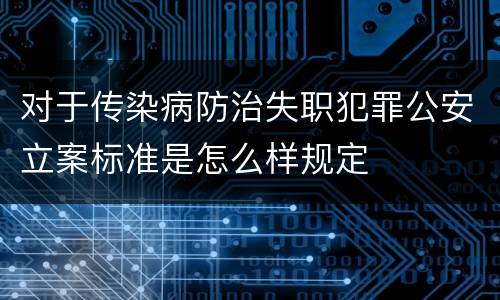 对于传染病防治失职犯罪公安立案标准是怎么样规定