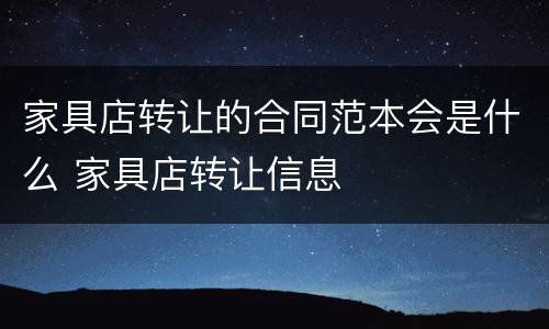 家具店转让的合同范本会是什么 家具店转让信息