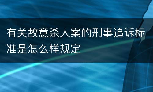 有关故意杀人案的刑事追诉标准是怎么样规定