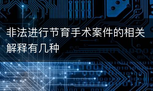 非法进行节育手术案件的相关解释有几种