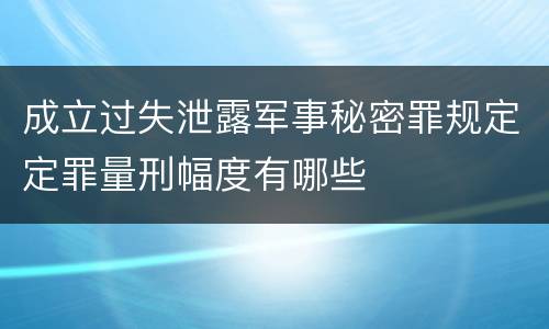 成立过失泄露军事秘密罪规定定罪量刑幅度有哪些