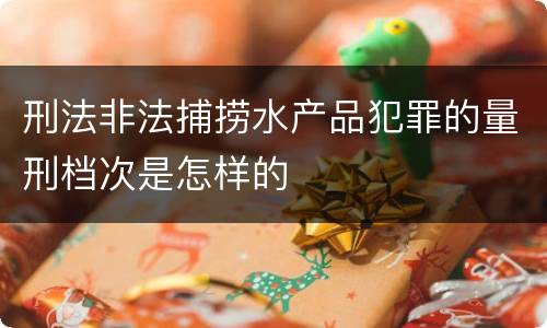 刑法非法捕捞水产品犯罪的量刑档次是怎样的