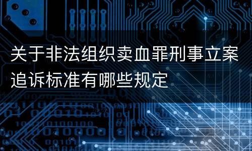 关于非法组织卖血罪刑事立案追诉标准有哪些规定