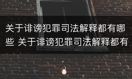 关于诽谤犯罪司法解释都有哪些 关于诽谤犯罪司法解释都有哪些内容