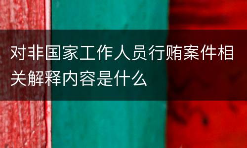 对非国家工作人员行贿案件相关解释内容是什么
