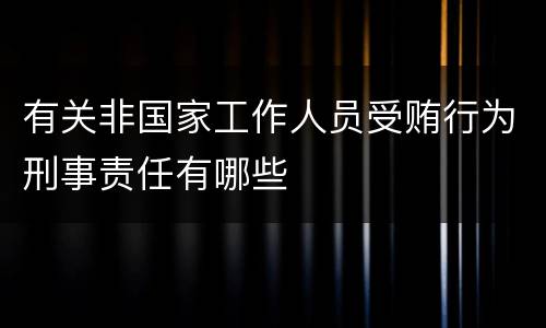 有关非国家工作人员受贿行为刑事责任有哪些