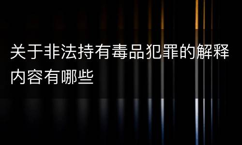 关于非法持有毒品犯罪的解释内容有哪些