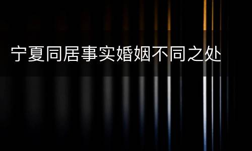 宁夏同居事实婚姻不同之处