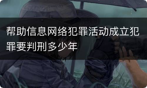 帮助信息网络犯罪活动成立犯罪要判刑多少年