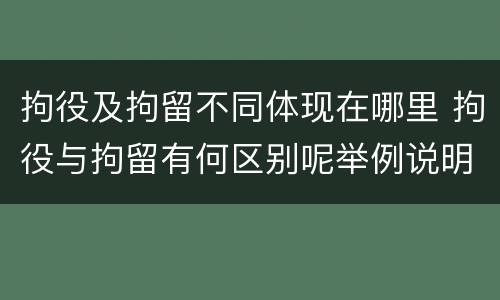 拘役及拘留不同体现在哪里 拘役与拘留有何区别呢举例说明