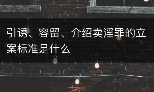 引诱、容留、介绍卖淫罪的立案标准是什么