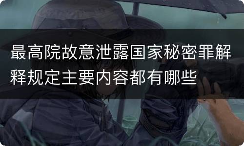 最高院故意泄露国家秘密罪解释规定主要内容都有哪些