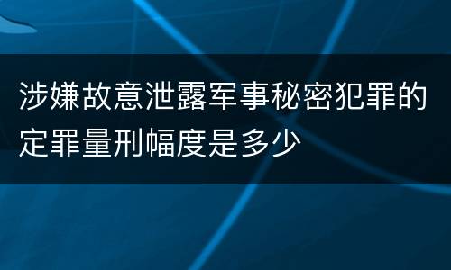 涉嫌故意泄露军事秘密犯罪的定罪量刑幅度是多少